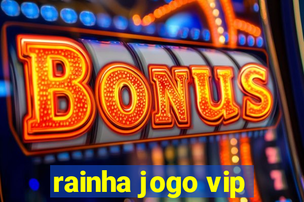 rainha jogo vip